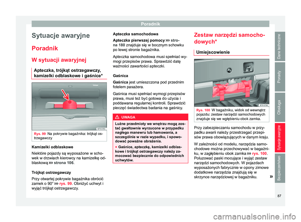 Seat Alhambra 2016  Instrukcja Obsługi (in Polish) Poradnik
Sytuacje awaryjne
Poradnik
W sytuacji awaryjnej Apteczka, trójkąt ostrzegawczy ,
kamizelki odblaskowe i gaśnice* Rys. 99
Na pokrywie bagażnika: trójkąt os-
trzegawczy Kamizelki odblasko