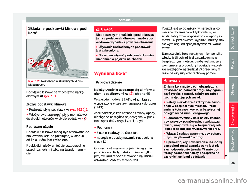 Seat Alhambra 2016  Instrukcja Obsługi (in Polish) Poradnik
Składane podstawki klinowe pod
koło* Rys. 102
Rozkładanie składanych klinów
blokujących. Podstawki klinowe są w zestawie narzę-
dziowym 
››› rys. 101 .
Złożyć podstawki klino