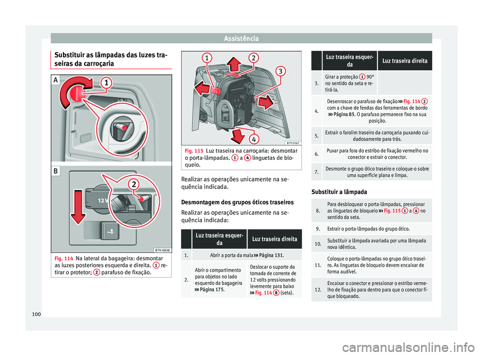Seat Alhambra 2016 Manual do proprietário (in Portuguese) Assistência
Substituir as lâmpadas das luzes tra-
seir a
s
da carroçaria Fig. 114
Na lateral da bagageira: desmontar
a s
luz
es posteriores esquerda e direita. 1 re-
tir ar o pr
ot
etor; 2 p Seat Alhambra 2016 Manual do proprietário (in Portuguese) Assistência
Substituir as lâmpadas das luzes tra-
seir a
s
da carroçaria Fig. 114
Na lateral da bagageira: desmontar
a s
luz
es posteriores esquerda e direita. 1 re-
tir ar o pr
ot
etor; 2 p