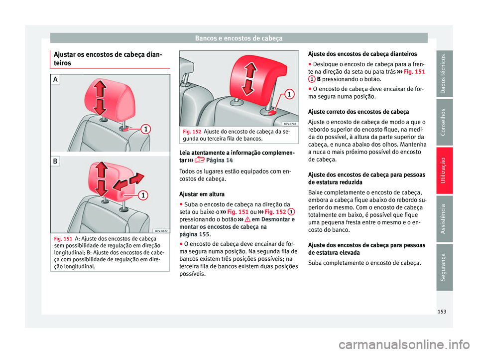 Seat Alhambra 2016 Manual do proprietário (in Portuguese) Bancos e encostos de cabeça
Ajustar os encostos de cabeça dian-
t eir
o
s Fig. 151
A: Ajuste dos encostos de cabeça
sem po ss
ibilidade de regulação em direção
longitudinal; B: Ajuste dos enco Seat Alhambra 2016 Manual do proprietário (in Portuguese) Bancos e encostos de cabeça
Ajustar os encostos de cabeça dian-
t eir
o
s Fig. 151
A: Ajuste dos encostos de cabeça
sem po ss
ibilidade de regulação em direção
longitudinal; B: Ajuste dos enco