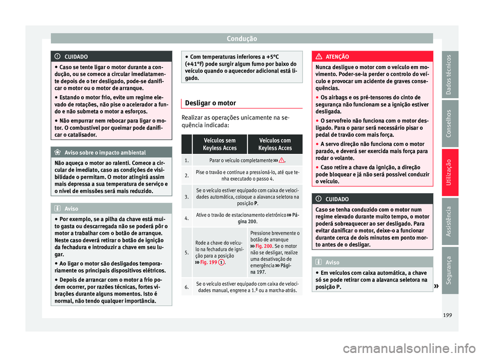 Seat Alhambra 2016 Manual do proprietário (in Portuguese) Condução
CUIDADO
● Ca so se t
ente ligar o motor durante a con-
dução, ou se comece a circular imediatamen-
te depois de o ter desligado, pode-se danifi-
car o motor ou o motor de arranque.
● Seat Alhambra 2016 Manual do proprietário (in Portuguese) Condução
CUIDADO
● Ca so se t
ente ligar o motor durante a con-
dução, ou se comece a circular imediatamen-
te depois de o ter desligado, pode-se danifi-
car o motor ou o motor de arranque.
●