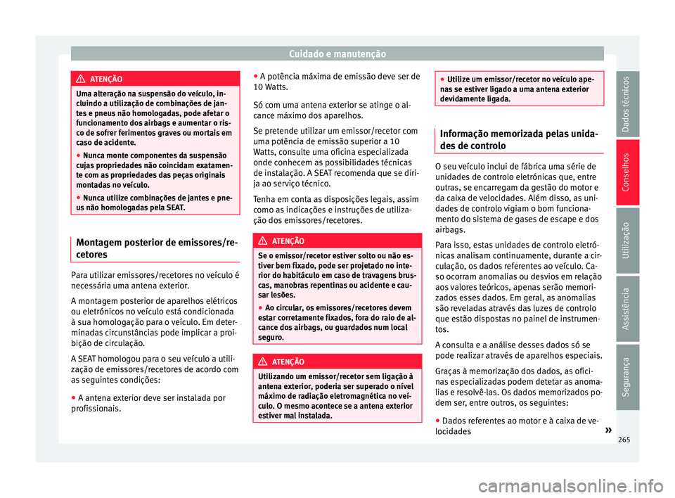 Seat Alhambra 2016 Manual do proprietário (in Portuguese) Cuidado e manutenção
ATENÇÃO
Uma alteração na suspensão do veículo, in-
cluindo a uti liz
ação de combinações de jan-
tes e pneus não homologadas, pode afetar o
funcionamento dos airbags Seat Alhambra 2016 Manual do proprietário (in Portuguese) Cuidado e manutenção
ATENÇÃO
Uma alteração na suspensão do veículo, in-
cluindo a uti liz
ação de combinações de jan-
tes e pneus não homologadas, pode afetar o
funcionamento dos airbags