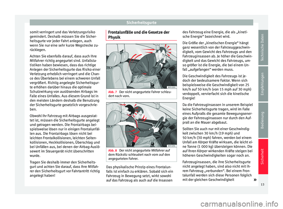 Seat Alhambra 2015 Betriebsanleitung (in German) Sicherheitsgurte
somit verringert und das Verletzungsrisiko
gemindert. Deshalb müssen Sie die Sicher-
heitsgurte vor jeder Fahrt anlegen, auch
wenn Sie nur eine sehr kurze Wegstrecke zu-
rücklegen.
Seat Alhambra 2015 Betriebsanleitung (in German) Sicherheitsgurte
somit verringert und das Verletzungsrisiko
gemindert. Deshalb müssen Sie die Sicher-
heitsgurte vor jeder Fahrt anlegen, auch
wenn Sie nur eine sehr kurze Wegstrecke zu-
rücklegen.