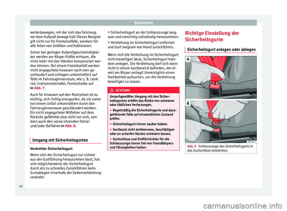 Seat Alhambra 2015 Betriebsanleitung (in German) Sicherheit
weiterbewegen, mit der sich das Fahrzeug
vor dem Aufprall bewegt hat! Dieses Beispiel
gilt nicht nur für Frontalunfälle, sondern für
alle Arten von Unfällen und Kollisionen.
Schon bei g Seat Alhambra 2015 Betriebsanleitung (in German) Sicherheit
weiterbewegen, mit der sich das Fahrzeug
vor dem Aufprall bewegt hat! Dieses Beispiel
gilt nicht nur für Frontalunfälle, sondern für
alle Arten von Unfällen und Kollisionen.
Schon bei g