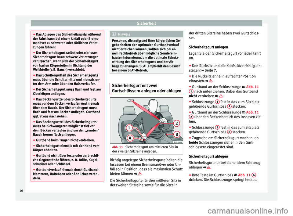 Seat Alhambra 2015 Betriebsanleitung (in German) Sicherheit
●
Das Ablegen des Sicherheitsgurts während
der Fahrt kann bei einem Unfall oder Brems-
manöver zu schweren oder tödlichen Verlet-
zungen führen!
● Der Sicherheitsgurt selbst oder ei Seat Alhambra 2015 Betriebsanleitung (in German) Sicherheit
●
Das Ablegen des Sicherheitsgurts während
der Fahrt kann bei einem Unfall oder Brems-
manöver zu schweren oder tödlichen Verlet-
zungen führen!
● Der Sicherheitsgurt selbst oder ei