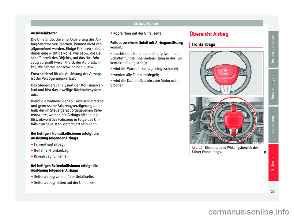 Seat Alhambra 2015 Betriebsanleitung (in German) Airbag-System
Auslösefaktoren
Die Umstände, die eine Aktivierung des Air-
bag-Systems verursachen, können nicht ver-
allgemeinert werden. Einige Faktoren spielen
dabei eine wichtige Rolle, wie bspw Seat Alhambra 2015 Betriebsanleitung (in German) Airbag-System
Auslösefaktoren
Die Umstände, die eine Aktivierung des Air-
bag-Systems verursachen, können nicht ver-
allgemeinert werden. Einige Faktoren spielen
dabei eine wichtige Rolle, wie bspw