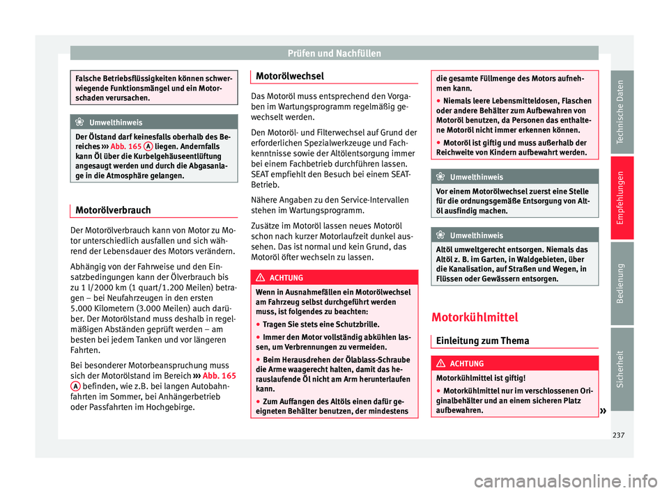 Seat Alhambra 2015 Betriebsanleitung (in German) Prüfen und Nachfüllen
Falsche Betriebsflüssigkeiten können schwer-
wiegende Funktionsmängel und ein Motor-
schaden verursachen.
Umwelthinweis
Der Ölstand darf keinesfalls oberhalb des Be-
reiche Seat Alhambra 2015 Betriebsanleitung (in German) Prüfen und Nachfüllen
Falsche Betriebsflüssigkeiten können schwer-
wiegende Funktionsmängel und ein Motor-
schaden verursachen.
Umwelthinweis
Der Ölstand darf keinesfalls oberhalb des Be-
reiche