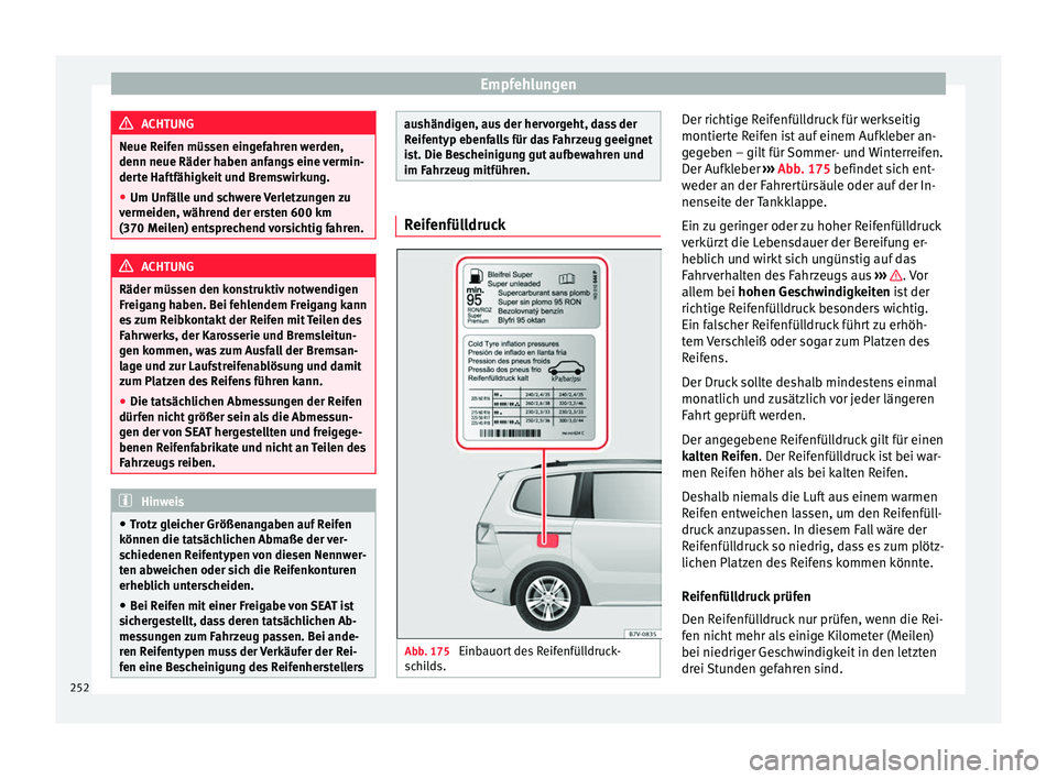 Seat Alhambra 2015 Betriebsanleitung (in German) Empfehlungen
ACHTUNG
Neue Reifen müssen eingefahren werden,
denn neue Räder haben anfangs eine vermin-
derte Haftfähigkeit und Bremswirkung.
● Um Unfälle und schwere Verletzungen zu
vermeiden, w Seat Alhambra 2015 Betriebsanleitung (in German) Empfehlungen
ACHTUNG
Neue Reifen müssen eingefahren werden,
denn neue Räder haben anfangs eine vermin-
derte Haftfähigkeit und Bremswirkung.
● Um Unfälle und schwere Verletzungen zu
vermeiden, w