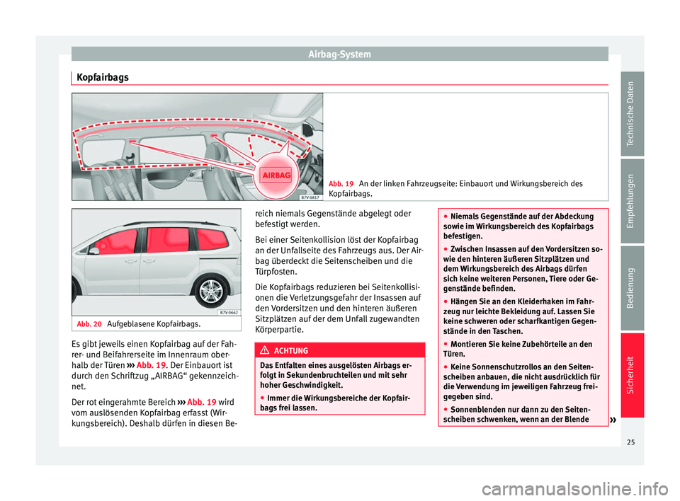 Seat Alhambra 2015 Betriebsanleitung (in German) Airbag-System
Kopfairbags Abb. 19
An der linken Fahrzeugseite: Einbauort und Wirkungsbereich des
Kopfairbags. Abb. 20
Aufgeblasene Kopfairbags. Es gibt jeweils einen Kopfairbag auf der Fah-
rer- und Seat Alhambra 2015 Betriebsanleitung (in German) Airbag-System
Kopfairbags Abb. 19
An der linken Fahrzeugseite: Einbauort und Wirkungsbereich des
Kopfairbags. Abb. 20
Aufgeblasene Kopfairbags. Es gibt jeweils einen Kopfairbag auf der Fah-
rer- und