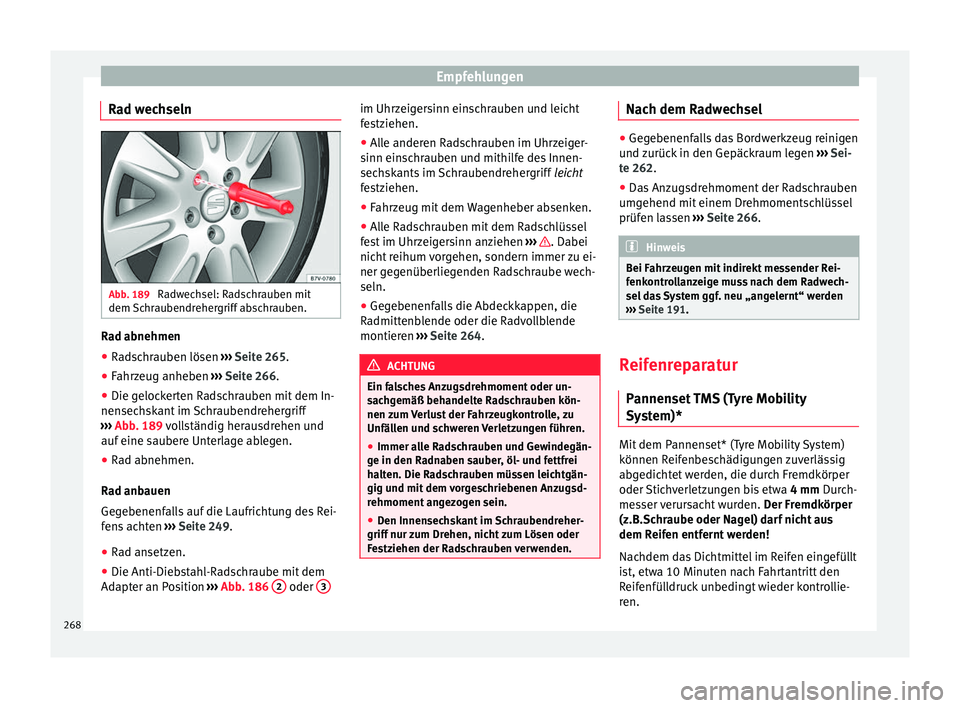 Seat Alhambra 2015 Betriebsanleitung (in German) Empfehlungen
Rad wechseln Abb. 189
Radwechsel: Radschrauben mit
dem Schraubendrehergriff abschrauben. Rad abnehmen
● Radschrauben lösen ››› Seite 265 .
● Fahr
zeug anheben ››› Seit Seat Alhambra 2015 Betriebsanleitung (in German) Empfehlungen
Rad wechseln Abb. 189
Radwechsel: Radschrauben mit
dem Schraubendrehergriff abschrauben. Rad abnehmen
● Radschrauben lösen ››› Seite 265 .
● Fahr
zeug anheben ››› Seit