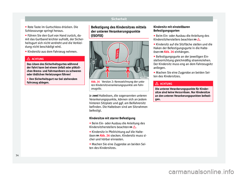 Seat Alhambra 2015 Betriebsanleitung (in German) Sicherheit
● Rote Taste im Gurtschloss drücken. Die
Schlosszunge springt heraus.
● Führen Sie den Gurt von Hand zurück, da-
mit das Gurtband leichter aufrollt, der Sicher-
heitsgurt sich nicht Seat Alhambra 2015 Betriebsanleitung (in German) Sicherheit
● Rote Taste im Gurtschloss drücken. Die
Schlosszunge springt heraus.
● Führen Sie den Gurt von Hand zurück, da-
mit das Gurtband leichter aufrollt, der Sicher-
heitsgurt sich nicht