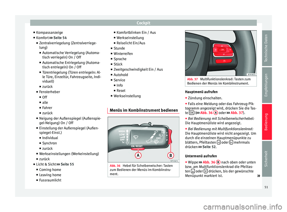 Seat Alhambra 2015 Betriebsanleitung (in German) Cockpit
■ Kompassanzeige
■ Komfort ››› Seite 54
■ Zentralverriegelung (Zentralverriege-
lung)
■ Automatische Verriegelung (Automa-
tisch verriegeln) On / Off
■ Automatische Entriegelu Seat Alhambra 2015 Betriebsanleitung (in German) Cockpit
■ Kompassanzeige
■ Komfort ››› Seite 54
■ Zentralverriegelung (Zentralverriege-
lung)
■ Automatische Verriegelung (Automa-
tisch verriegeln) On / Off
■ Automatische Entriegelu