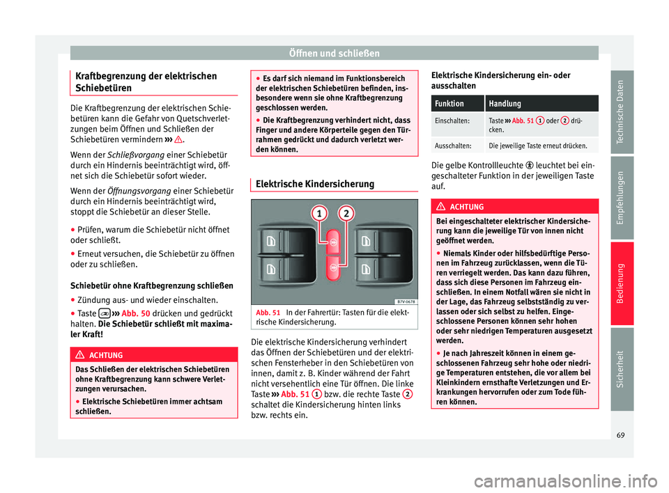 Seat Alhambra 2015 Betriebsanleitung (in German) Öffnen und schließen
Kraftbegrenzung der elektrischen
Schiebetüren Die Kraftbegrenzung der elektrischen Schie-
betüren kann die Gefahr von Quetschverlet-
zungen beim Öffnen und Schließen der
Sch Seat Alhambra 2015 Betriebsanleitung (in German) Öffnen und schließen
Kraftbegrenzung der elektrischen
Schiebetüren Die Kraftbegrenzung der elektrischen Schie-
betüren kann die Gefahr von Quetschverlet-
zungen beim Öffnen und Schließen der
Sch