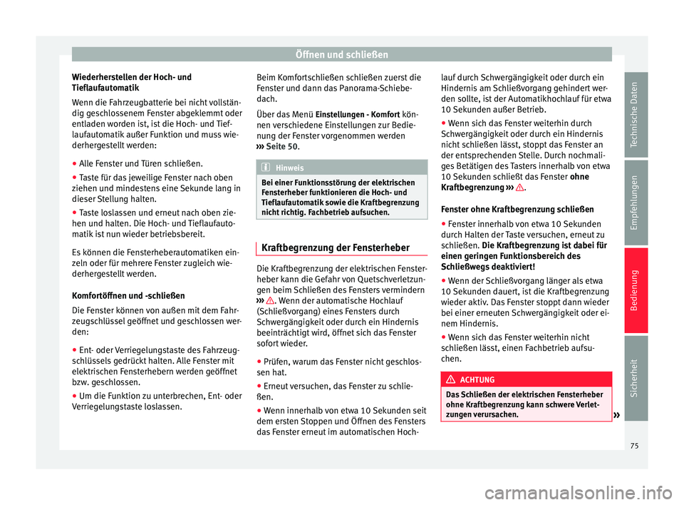 Seat Alhambra 2015 Betriebsanleitung (in German) Öffnen und schließen
Wiederherstellen der Hoch- und
Tieflaufautomatik
Wenn die Fahrzeugbatterie bei nicht vollstän-
dig geschlossenem Fenster abgeklemmt oder
entladen worden ist, ist die Hoch- und Seat Alhambra 2015 Betriebsanleitung (in German) Öffnen und schließen
Wiederherstellen der Hoch- und
Tieflaufautomatik
Wenn die Fahrzeugbatterie bei nicht vollstän-
dig geschlossenem Fenster abgeklemmt oder
entladen worden ist, ist die Hoch- und