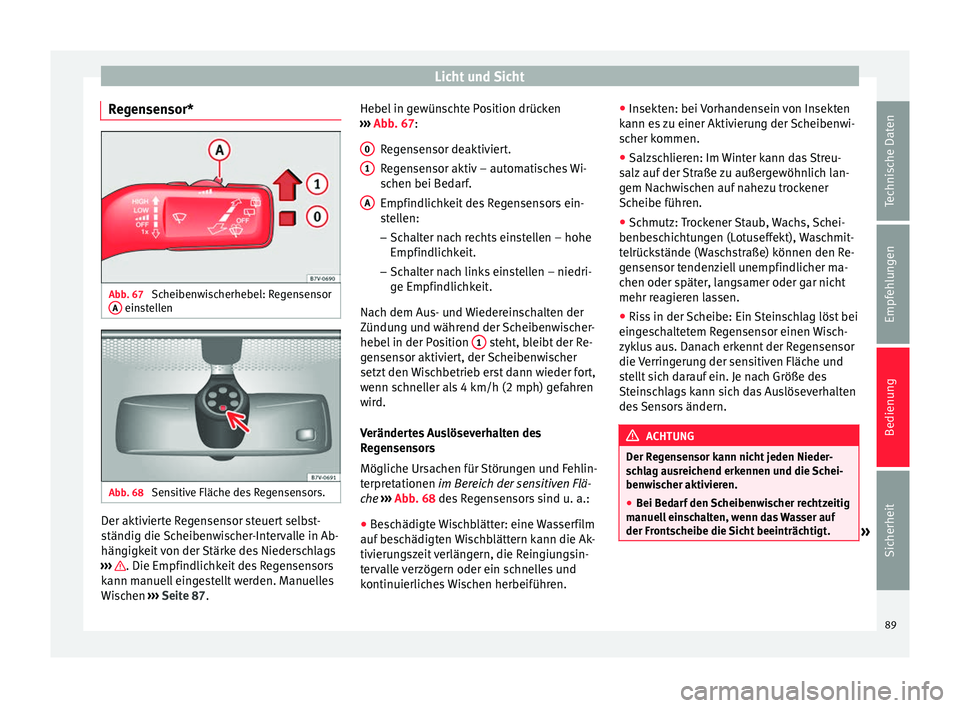 Seat Alhambra 2015 Betriebsanleitung (in German) Licht und Sicht
Regensensor* Abb. 67
Scheibenwischerhebel: Regensensor
A einstellen
Abb. 68
Sensitive Fläche des Regensensors. Der aktivierte Regensensor steuert selbst-
ständig die Scheibenwisch Seat Alhambra 2015 Betriebsanleitung (in German) Licht und Sicht
Regensensor* Abb. 67
Scheibenwischerhebel: Regensensor
A einstellen
Abb. 68
Sensitive Fläche des Regensensors. Der aktivierte Regensensor steuert selbst-
ständig die Scheibenwisch