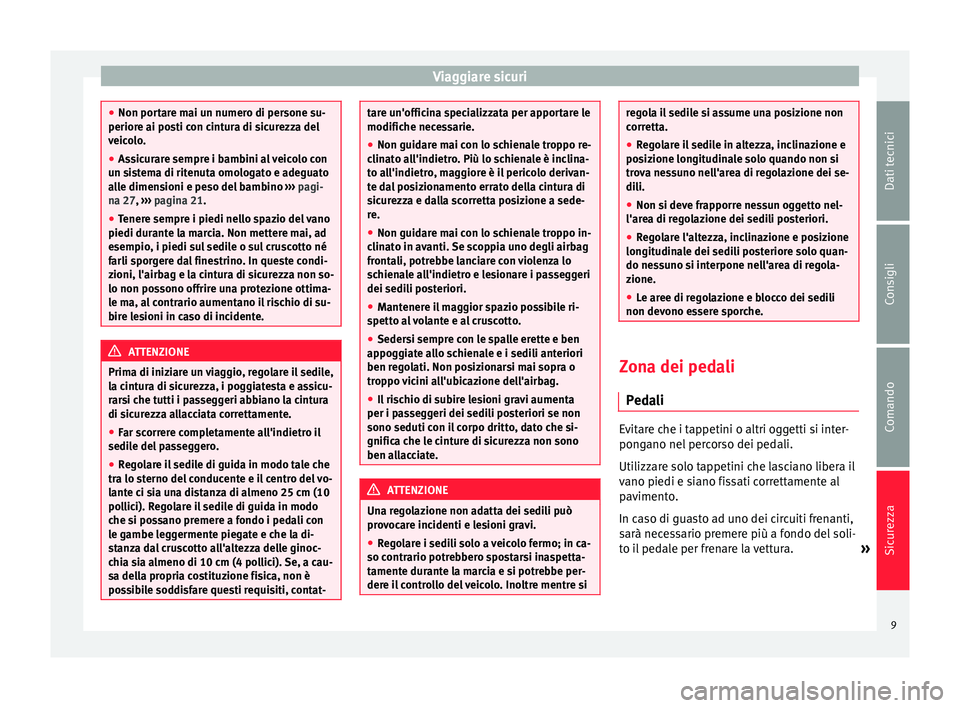 Seat Alhambra 2015  Manuale del proprietario (in Italian) Viaggiare sicuri
●
Non portare mai un numero di persone su-
periore ai posti con cintura di sicurezza del
veicolo.
● Assicurare sempre i bambini al veicolo con
un sistema di ritenuta omologato e a