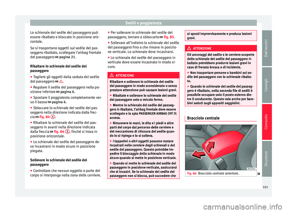 Seat Alhambra 2015  Manuale del proprietario (in Italian) Sedili e poggiatesta
Lo schienale del sedile del passeggero può
essere ribaltato e bloccato in posizione oriz-
zontale.
Se si trasportano oggetti sul sedile del pas-
seggero ribaltato, scollegare l&#