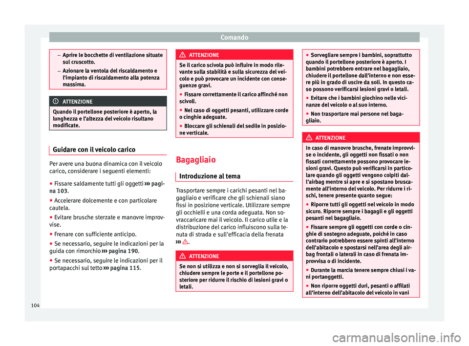 Seat Alhambra 2015  Manuale del proprietario (in Italian) Comando
–
Aprire le bocchette di ventilazione situate
sul cruscotto.
– Azionare la ventola del riscaldamento e
l'impianto di riscaldamento alla potenza
massima. ATTENZIONE
Quando il portellone