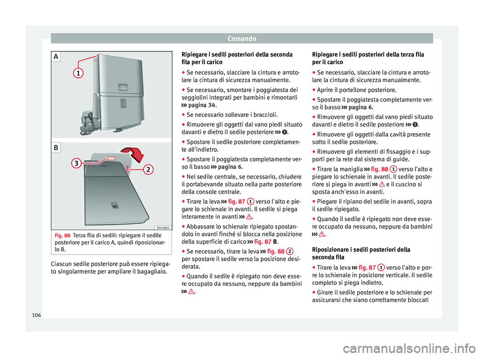Seat Alhambra 2015  Manuale del proprietario (in Italian) Comando
Fig. 88
Terza fila di sedili: ripiegare il sedile
posteriore per il carico A, quindi riposizionar-
lo B. Ciascun sedile posteriore può essere ripiega-
to singolarmente per ampliare il bagagli