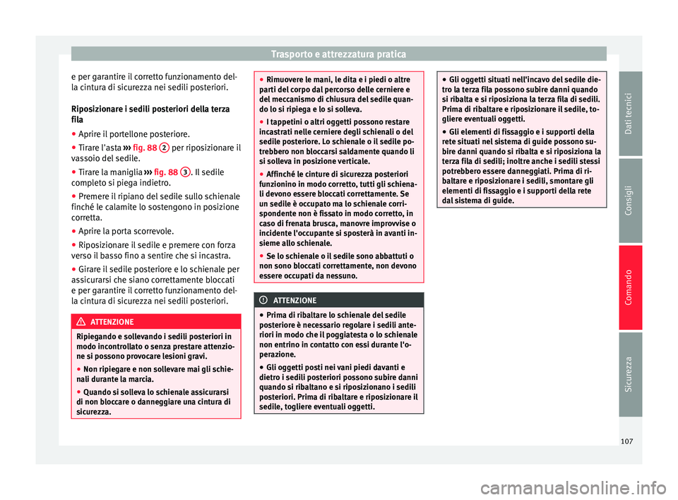 Seat Alhambra 2015  Manuale del proprietario (in Italian) Trasporto e attrezzatura pratica
e per garantire il corretto funzionamento del-
la cintura di sicurezza nei sedili posteriori.
Riposizionare i sedili posteriori della terza
fila
● Aprire il portello