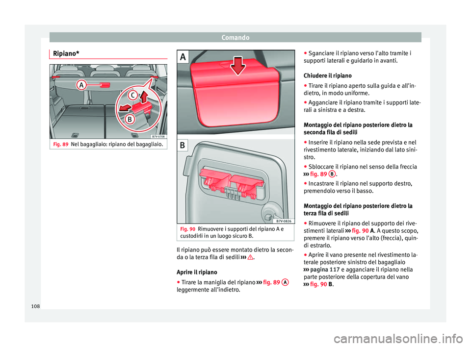 Seat Alhambra 2015  Manuale del proprietario (in Italian) Comando
Ripiano* Fig. 89
Nel bagagliaio: ripiano del bagagliaio. Fig. 90
Rimuovere i supporti del ripiano A e
custodirli in un luogo sicuro B. Il ripiano può essere montato dietro la secon-
da o la t