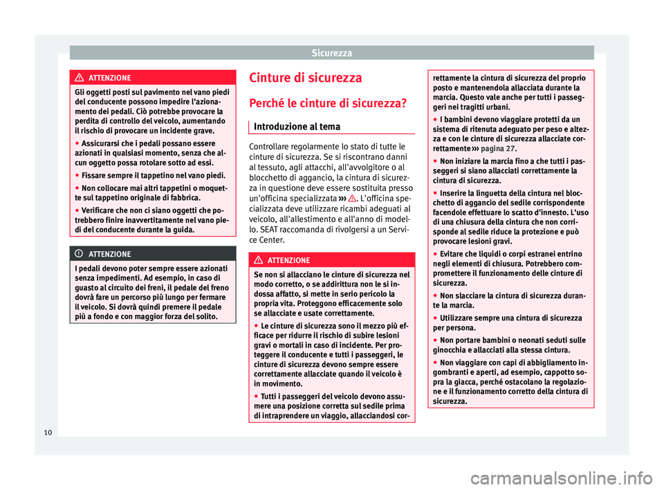 Seat Alhambra 2015  Manuale del proprietario (in Italian) Sicurezza
ATTENZIONE
Gli oggetti posti sul pavimento nel vano piedi
del conducente possono impedire l'aziona-
mento dei pedali. Ciò potrebbe provocare la
perdita di controllo del veicolo, aumenta