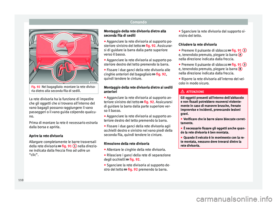 Seat Alhambra 2015  Manuale del proprietario (in Italian) Comando
Fig. 92
Nel bagagliaio: montare la rete diviso-
ria dietro alla seconda fila di sedili. La rete divisoria ha la funzione di impedire
che gli oggetti che si trovano all'interno del
vano bag