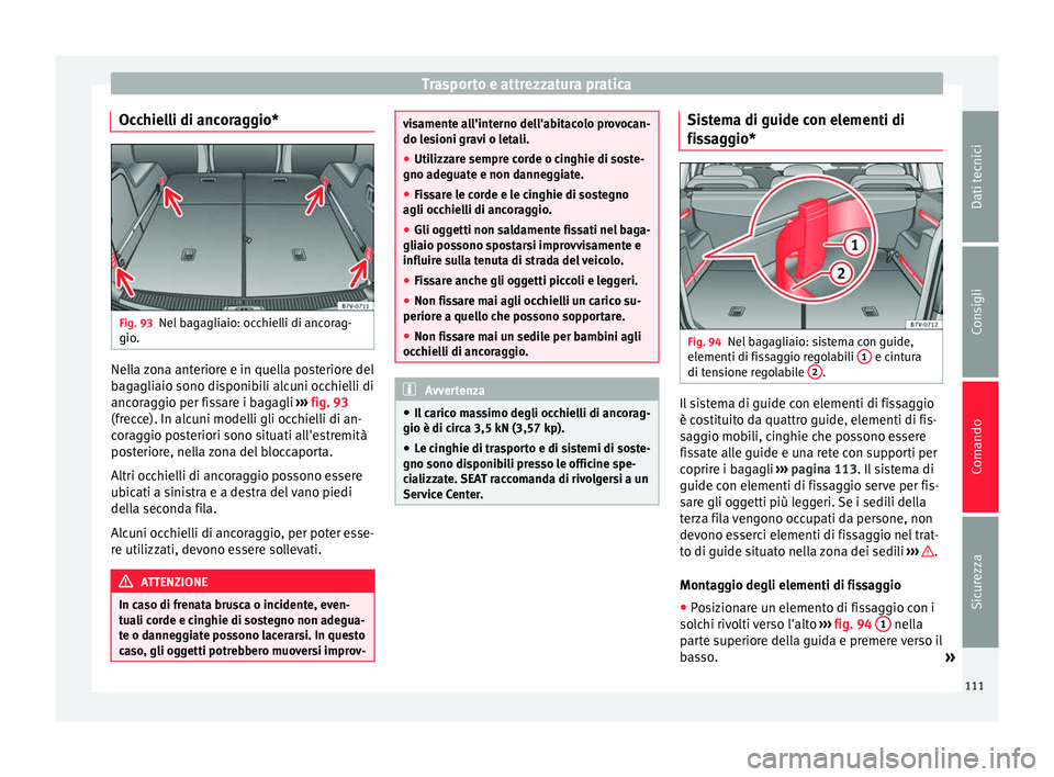 Seat Alhambra 2015  Manuale del proprietario (in Italian) Trasporto e attrezzatura pratica
Occhielli di ancoraggio* Fig. 93
Nel bagagliaio: occhielli di ancorag-
gio. Nella zona anteriore e in quella posteriore del
bagagliaio sono disponibili alcuni occhiell