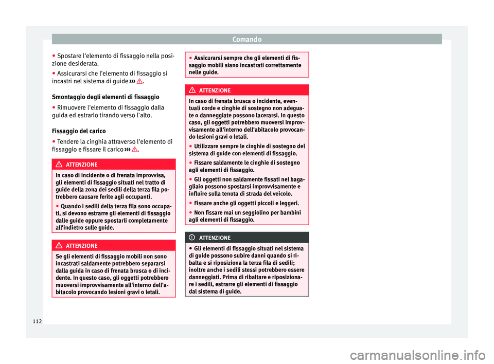 Seat Alhambra 2015  Manuale del proprietario (in Italian) Comando
● Spostare l'elemento di fissaggio nella posi-
zione desiderata.
● Assicurarsi che l'elemento di fissaggio si
incastri nel sistema di guide  ›››  .
Smontaggio degli elementi 