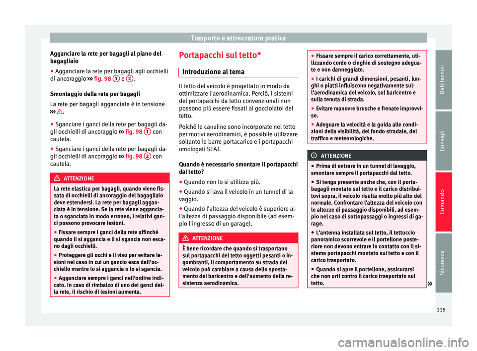 Seat Alhambra 2015  Manuale del proprietario (in Italian) Trasporto e attrezzatura pratica
Agganciare la rete per bagagli al piano del
bagagliaio
● Agganciare la rete per bagagli agli occhielli
di ancoraggio  ››› fig. 98  1  e 
2 .
Smontaggio della r