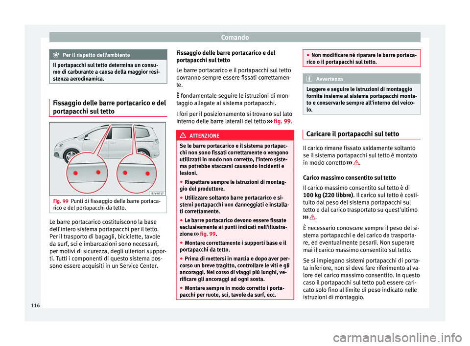 Seat Alhambra 2015  Manuale del proprietario (in Italian) Comando
Per il rispetto dell'ambiente
Il portapacchi sul tetto determina un consu-
mo di carburante a causa della maggior resi-
stenza aerodinamica. Fissaggio delle barre portacarico e del
portapa
