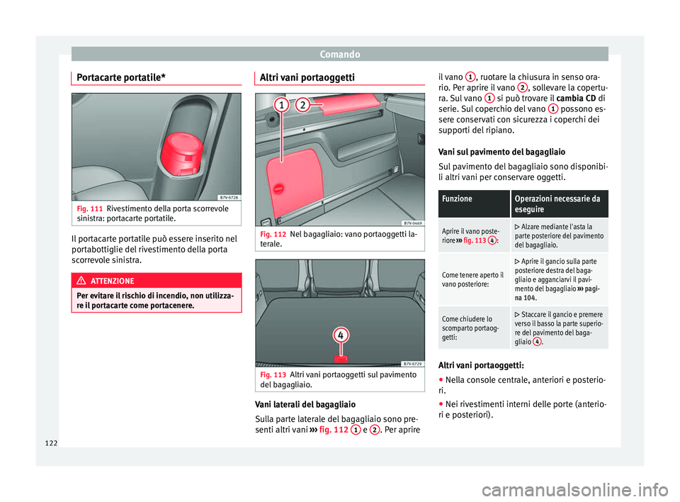 Seat Alhambra 2015  Manuale del proprietario (in Italian) Comando
Portacarte portatile* Fig. 111
Rivestimento della porta scorrevole
sinistra: portacarte portatile. Il portacarte portatile può essere inserito nel
portabottiglie del rivestimento della porta
