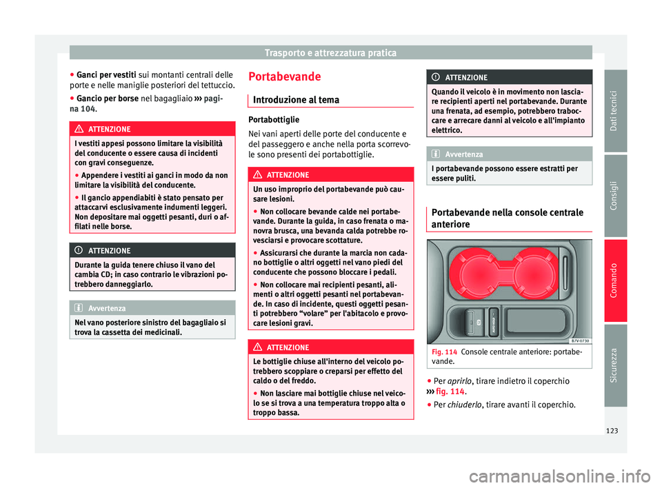 Seat Alhambra 2015  Manuale del proprietario (in Italian) Trasporto e attrezzatura pratica
● Ganci per vestiti  sui montanti centrali delle
porte e nelle maniglie posteriori del tettuccio.
● Gancio per borse  nel bagagliaio 
›
› › pagi-
na 104. ATT