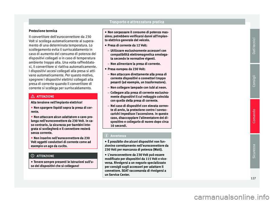 Seat Alhambra 2015  Manuale del proprietario (in Italian) Trasporto e attrezzatura pratica
Protezione termica
Il convertitore dell'euroconnettore da 230
Volt si scollega automaticamente al supera-
mento di una determinata temperatura. Lo
scollegamento ev