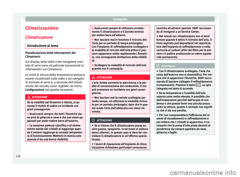 Seat Alhambra 2015  Manuale del proprietario (in Italian) Comando
Climatizzazione
Climatizzatore Introduzione al tema Visualizzazione delle informazioni del
Climatronic
Sul display della radio o del navigatore mon-
tato di serie sono visualizzate brevemente 
