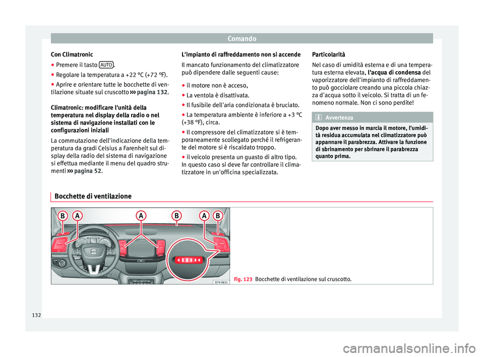 Seat Alhambra 2015  Manuale del proprietario (in Italian) Comando
Con Climatronic
● Premere il tasto  AUTO .
● Regolare la temperatura a +22 °C (+72 °F).
● Aprire e orientare tutte le bocchette di ven-
tilazione situate sul cruscotto  ››› pagin