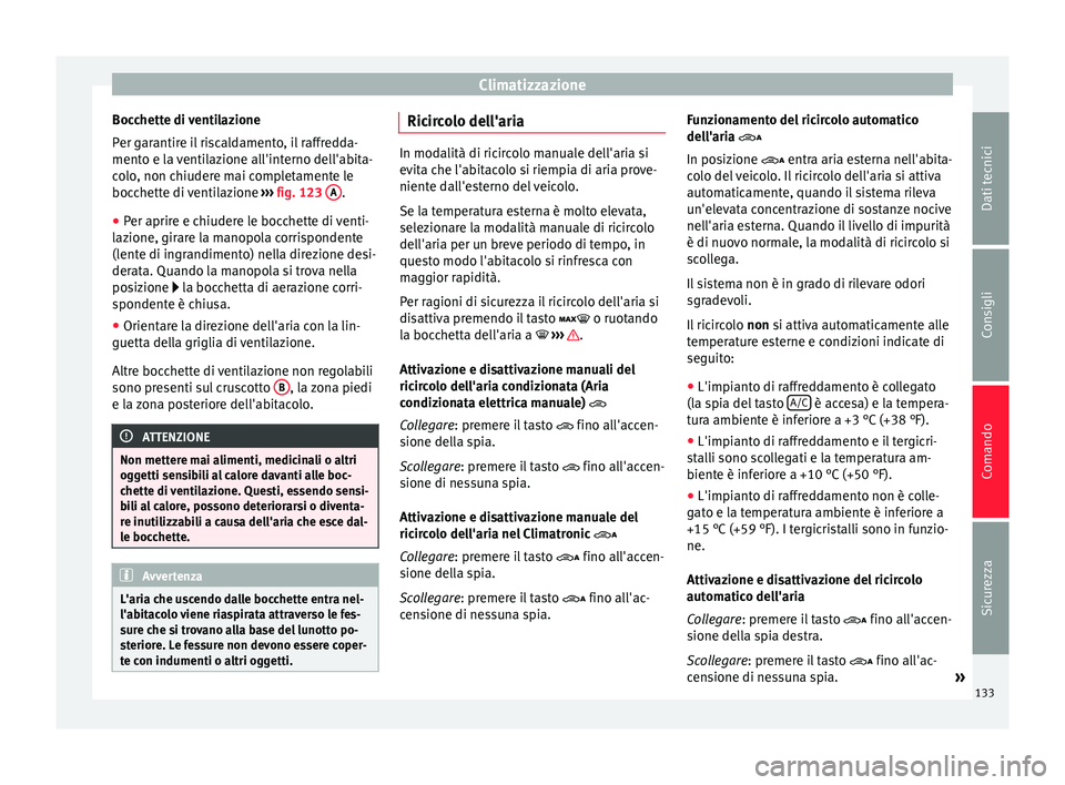 Seat Alhambra 2015  Manuale del proprietario (in Italian) Climatizzazione
Bocchette di ventilazione
Per garantire il riscaldamento, il raffredda-
mento e la ventilazione all'interno dell'abita-
colo, non chiudere mai completamente le
bocchette di ven