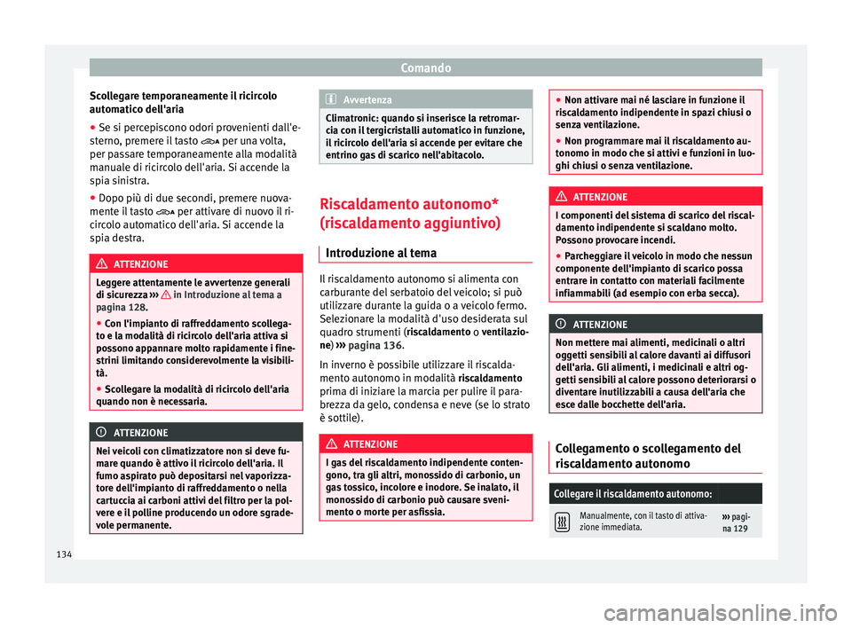 Seat Alhambra 2015  Manuale del proprietario (in Italian) Comando
Scollegare temporaneamente il ricircolo
automatico dell'aria
● Se si percepiscono odori provenienti dall'e-
sterno, premere il tasto   per una volta,
per p a
ssare temporaneamente