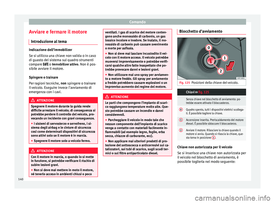 Seat Alhambra 2015  Manuale del proprietario (in Italian) Comando
Avviare e fermare il motore Introduzione al tema Indicazione dell'immobilizer
Se si utilizza una chiave non valida o in caso
di guasto del sistema sul quadro strumenti
compare 