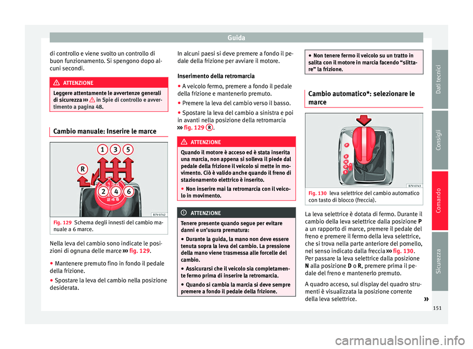 Seat Alhambra 2015  Manuale del proprietario (in Italian) Guida
di controllo e viene svolto un controllo di
buon funzionamento. Si spengono dopo al-
cuni secondi. ATTENZIONE
Leggere attentamente le avvertenze generali
di sicurezza  ›››   in Spie di con