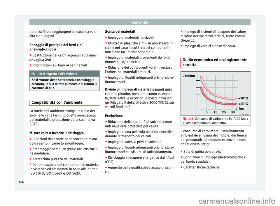 Seat Alhambra 2015  Manuale del proprietario (in Italian) Comando
potenza fino a raggiungere la massima velo-
cità e alti regimi.
Rodaggio di pastiglie dei freni e di
pneumatici nuovi
● Sostituzione dei cerchi e pneumatici nuovi
›››  pagina 246
● 