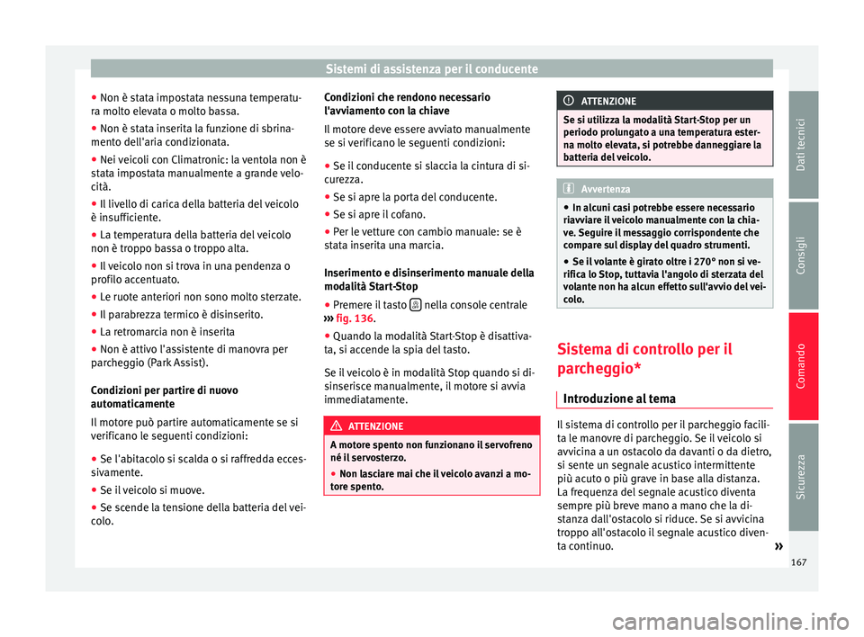 Seat Alhambra 2015  Manuale del proprietario (in Italian) Sistemi di assistenza per il conducente
● Non è stata impostata nessuna temperatu-
ra molto elevata o molto bassa.
● Non è stata inserita la funzione di sbrina-
mento dell'aria condizionata.