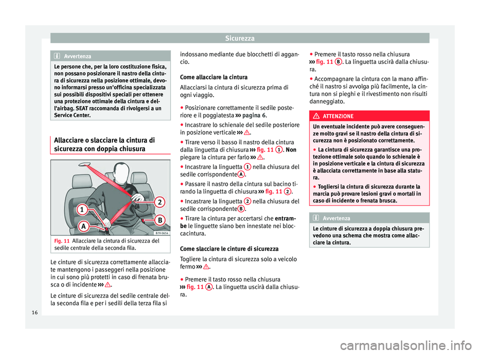 Seat Alhambra 2015  Manuale del proprietario (in Italian) Sicurezza
Avvertenza
Le persone che, per la loro costituzione fisica,
non possano posizionare il nastro della cintu-
ra di sicurezza nella posizione ottimale, devo-
no informarsi presso un'officin