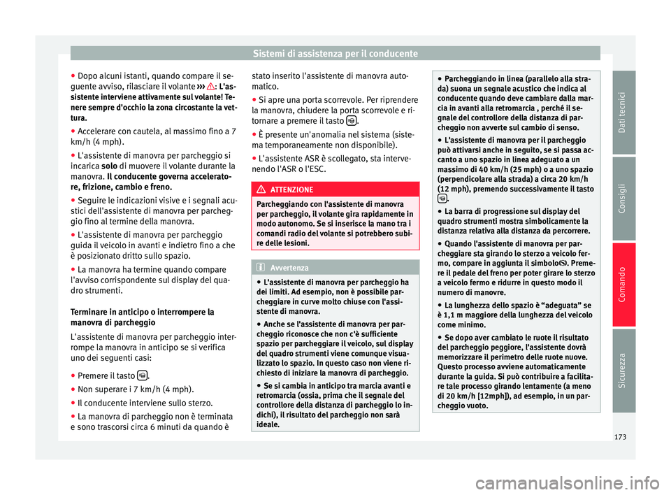 Seat Alhambra 2015  Manuale del proprietario (in Italian) Sistemi di assistenza per il conducente
● Dopo alcuni istanti, quando compare il se-
guente avviso, rilasciare il volante  ›››  : 
L'as-
s i
stente interviene attivamente sul volante! Te-
