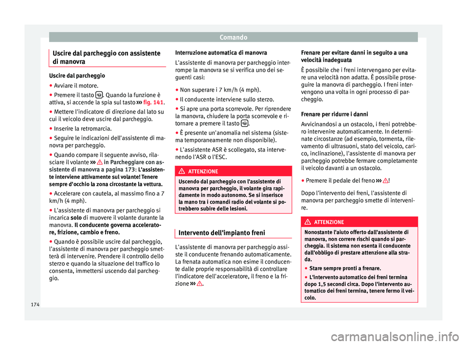 Seat Alhambra 2015  Manuale del proprietario (in Italian) Comando
Uscire dal parcheggio con assistente
di manovra Uscire dal parcheggio
● Avviare il motore.
● Premere il tasto   . Quando la funzione è
attiva, si accende la spia sul tasto  ››› f