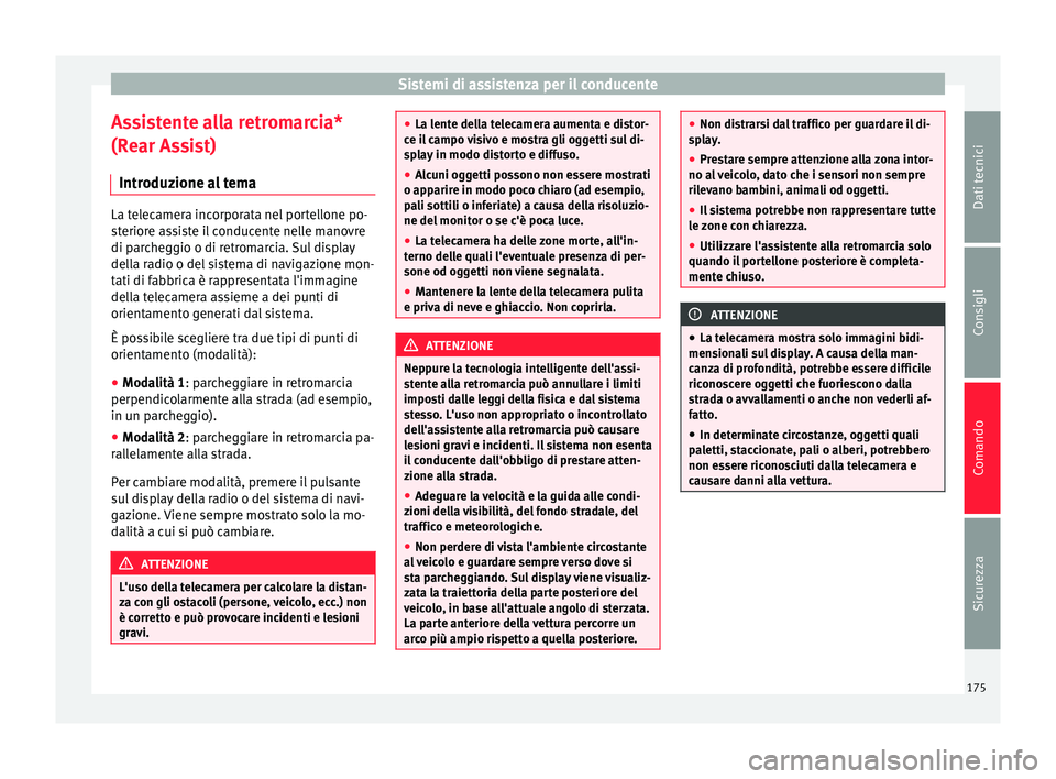 Seat Alhambra 2015  Manuale del proprietario (in Italian) Sistemi di assistenza per il conducente
Assistente alla retromarcia*
(Rear Assist) Introduzione al tema La telecamera incorporata nel portellone po-
steriore assiste il conducente nelle manovre
di par