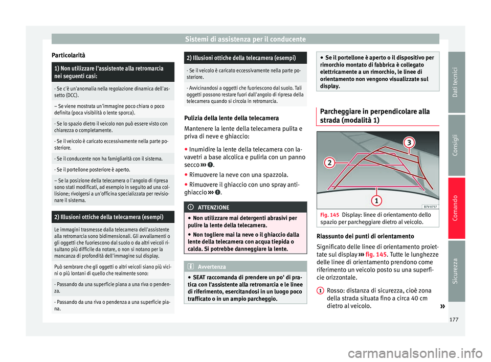Seat Alhambra 2015  Manuale del proprietario (in Italian) Sistemi di assistenza per il conducente
Particolarità1) Non utilizzare l'assistente alla retromarcia
nei seguenti casi:
- Se c'è un'anomalia nella regolazione dinamica dell'as-
setto