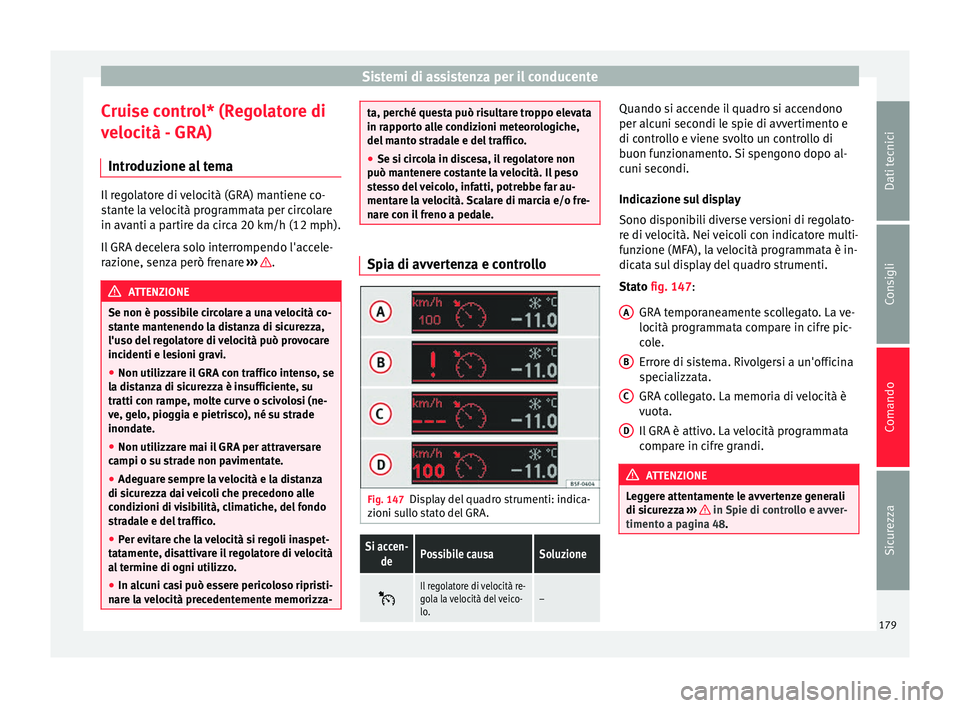 Seat Alhambra 2015  Manuale del proprietario (in Italian) Sistemi di assistenza per il conducente
Cruise control* (Regolatore di
velocità - GRA) Introduzione al tema Il regolatore di velocità (GRA) mantiene co-
stante la velocità programmata per circolare