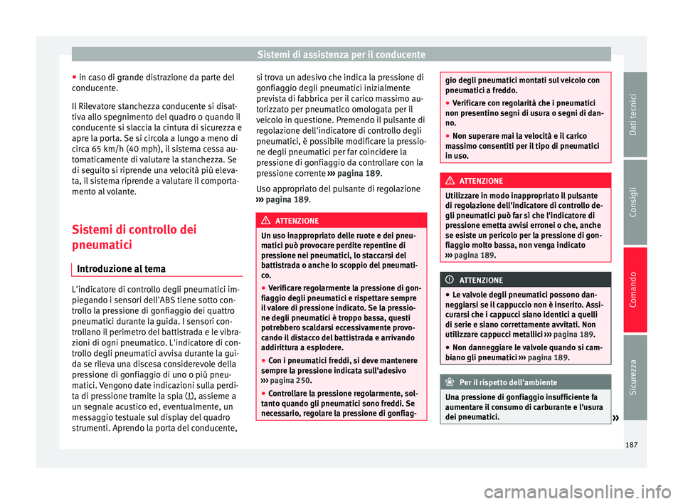 Seat Alhambra 2015  Manuale del proprietario (in Italian) Sistemi di assistenza per il conducente
● in caso di grande distrazione da parte del
conducente.
Il Rilevatore stanchezza conducente si disat-
tiva allo spegnimento del quadro o quando il
conducente