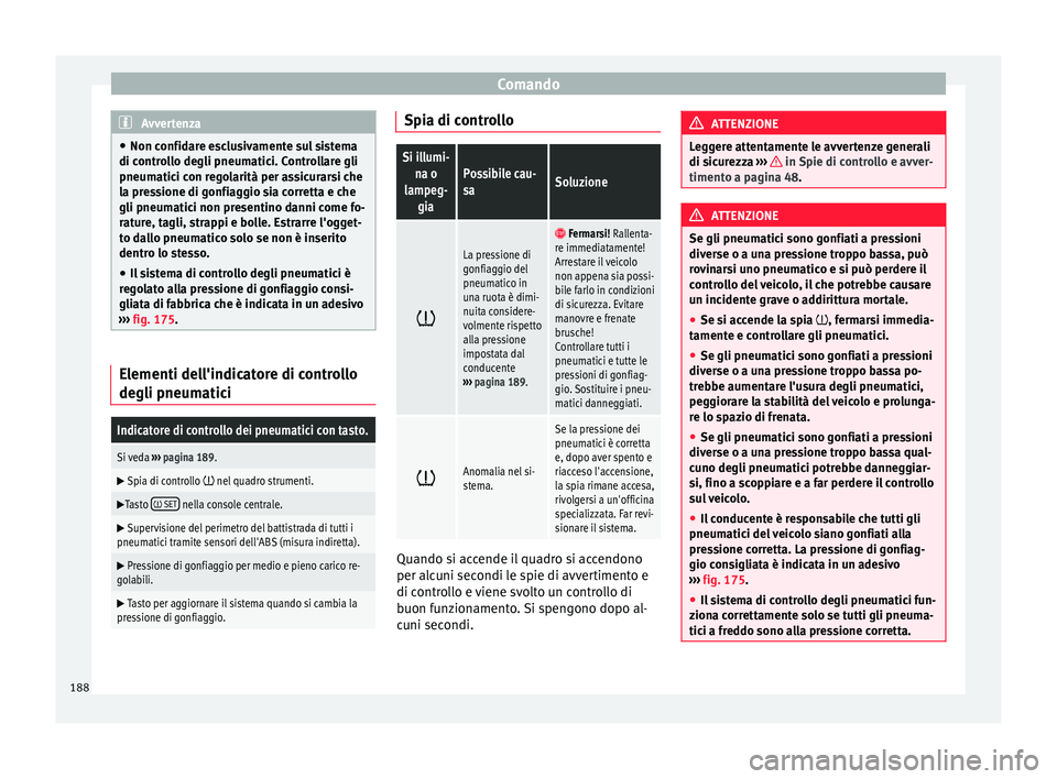 Seat Alhambra 2015  Manuale del proprietario (in Italian) Comando
Avvertenza
● Non confidare esclusivamente sul sistema
di controllo degli pneumatici. Controllare gli
pneumatici con regolarità per assicurarsi che
la pressione di gonfiaggio sia corretta e 
